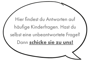 Sprechblase: Hier findest du Antworten auf häufige Kinderfragen. Hast du selbst eine unbeantwortete Frage? Dann schicke sie zu uns!